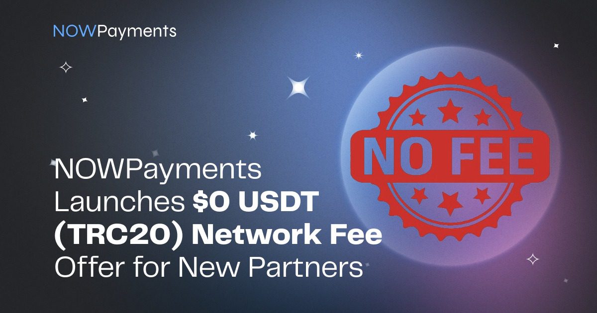 NOWPayments launches $0 USDT (TRC20) network fee Offer for new partners